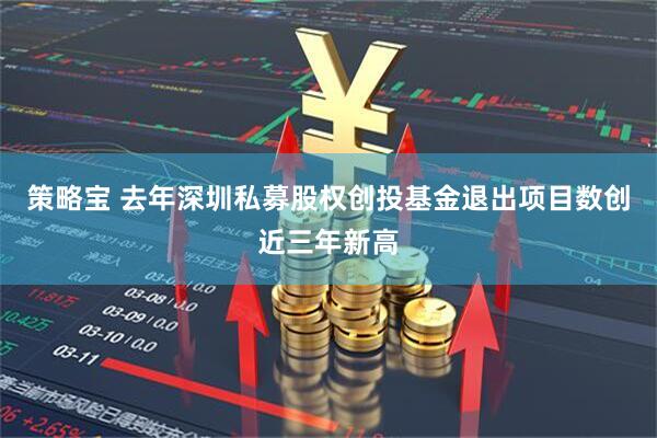 策略宝 去年深圳私募股权创投基金退出项目数创近三年新高